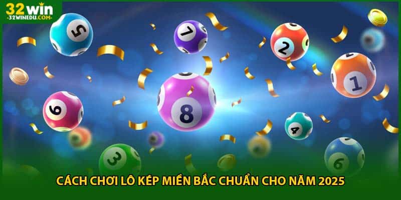 Cách chơi lô kép miền bắc chuẩn cho năm 2025