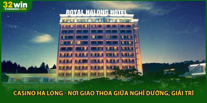 Casino Hạ Long - Nơi Giao Thoa Giữa Nghỉ Dưỡng, Giải Trí