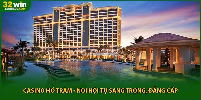 Casino Hồ Tràm - Nơi Hội Tụ Sang Trọng, Đẳng Cấp