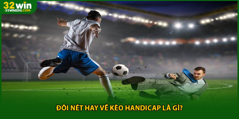 Đôi nét hay về kèo Handicap là gì?
