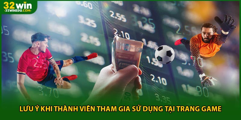 Lưu ý khi thành viên tham gia sử dụng tại trang game