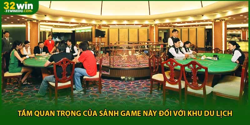 Tầm quan trọng của sảnh game này đối với khu du lịch 