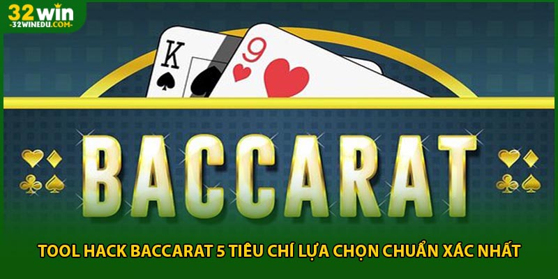 Tool Hack Baccarat 5 Tiêu Chí Lựa Chọn Chuẩn Xác Nhất
